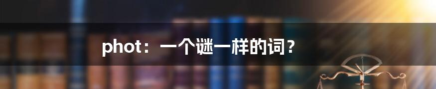 phot:一个谜一样的词?