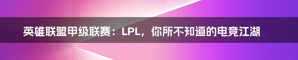 英雄联盟甲级联赛:LPL,你所不知道的电竞江湖