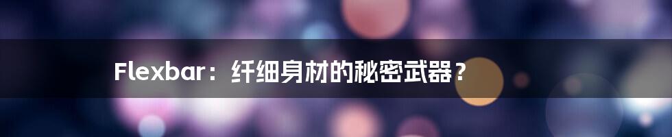 Flexbar:纤细身材的秘密武器?