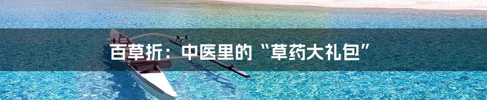 百草折:中医里的“草药大礼包”