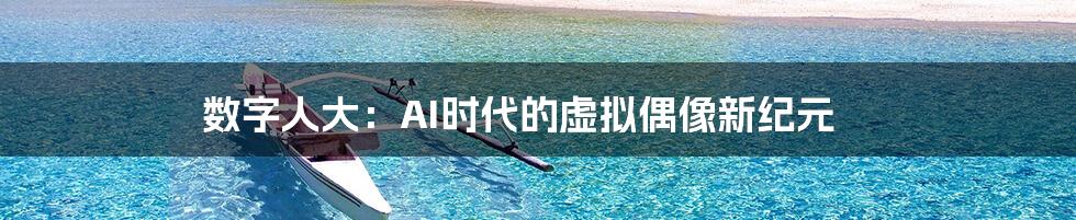 数字人大:AI时代的虚拟偶像新纪元