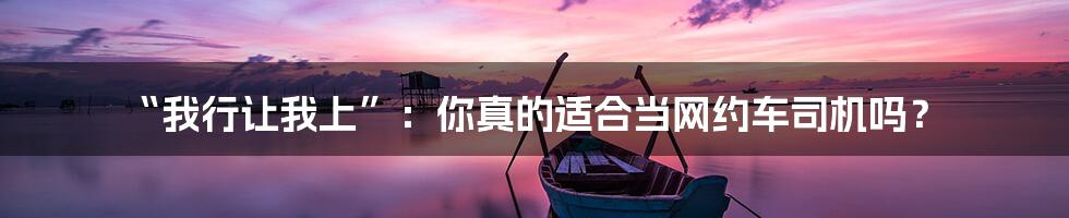 “我行让我上”:你真的适合当网约车司机吗?