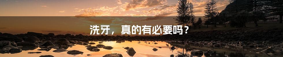洗牙,真的有必要吗?