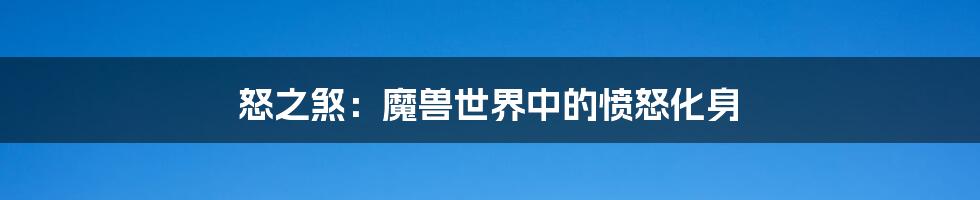 怒之煞:魔兽世界中的愤怒化身