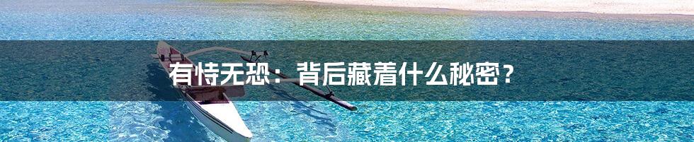 有恃无恐:背后藏着什么秘密?