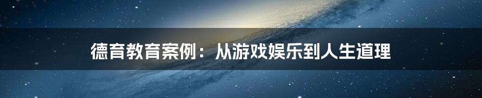 德育教育案例:从游戏娱乐到人生道理