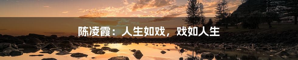 陈凌霞:人生如戏,戏如人生