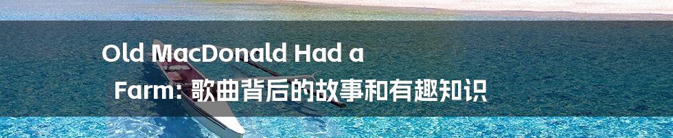 Old MacDonald Had a Farm: 歌曲背后的故事和有趣知识