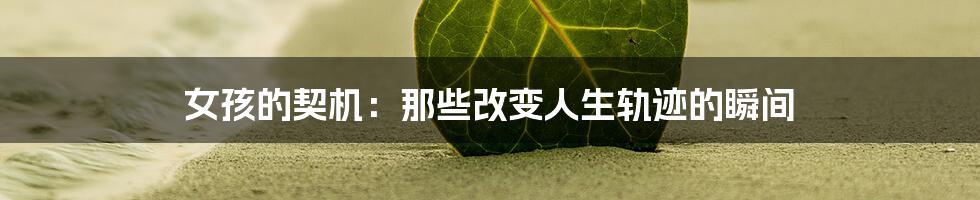 女孩的契机:那些改变人生轨迹的瞬间