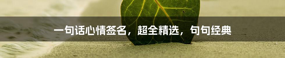 一句话心情签名,超全精选,句句经典