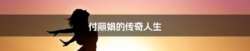 付丽娟的传奇人生