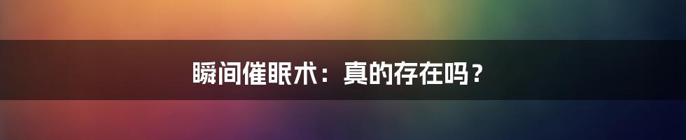 瞬间催眠术:真的存在吗?