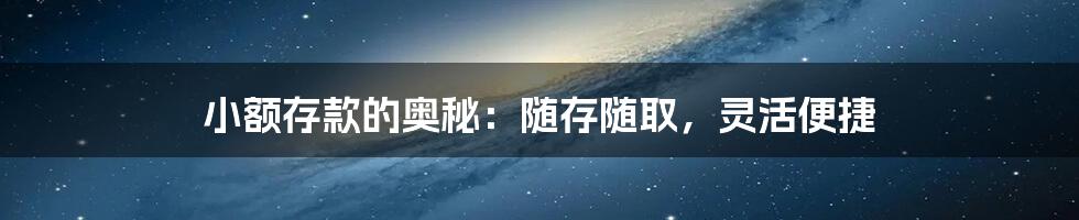 小额存款的奥秘：随存随取，灵活便捷