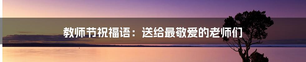 教师节祝福语:送给最敬爱的老师们