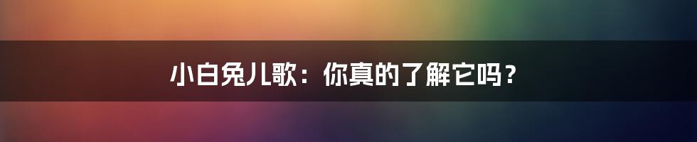 小白兔儿歌:你真的了解它吗?
