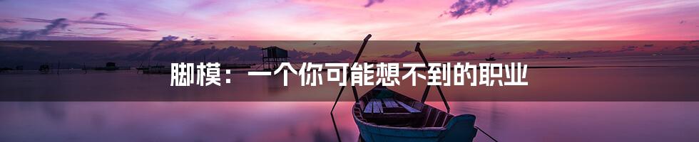 脚模:一个你可能想不到的职业