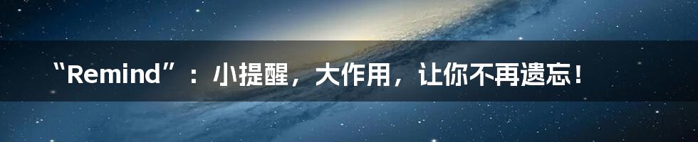 “Remind”:小提醒,大作用,让你不再遗忘!