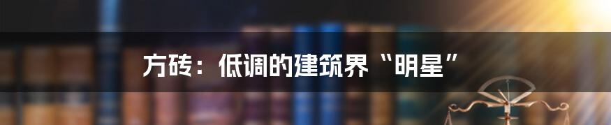 方砖:低调的建筑界“明星”