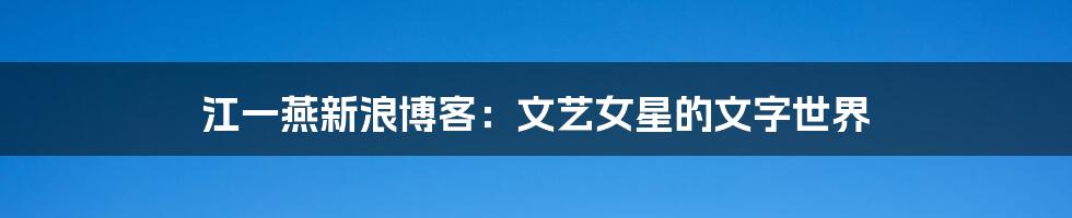 江一燕新浪博客:文艺女星的文字世界