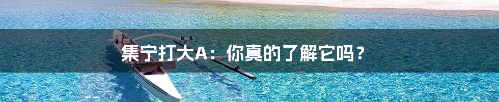 集宁打大A:你真的了解它吗?