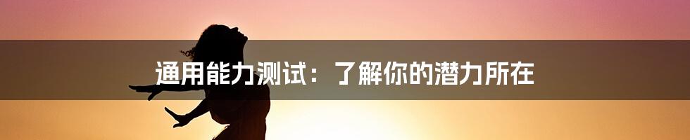 通用能力测试:了解你的潜力所在