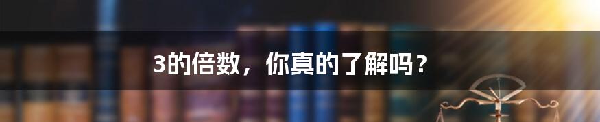 3的倍数,你真的了解吗?