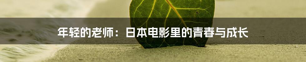 年轻的老师:日本电影里的青春与成长
