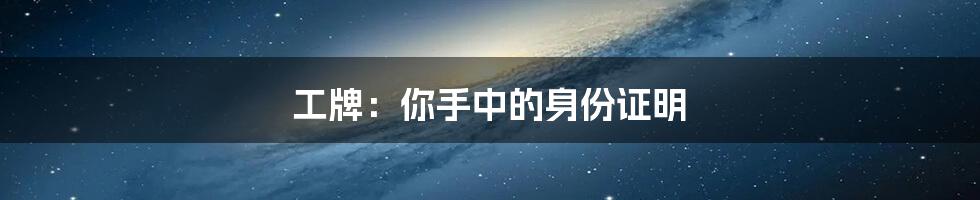 工牌：你手中的身份证明