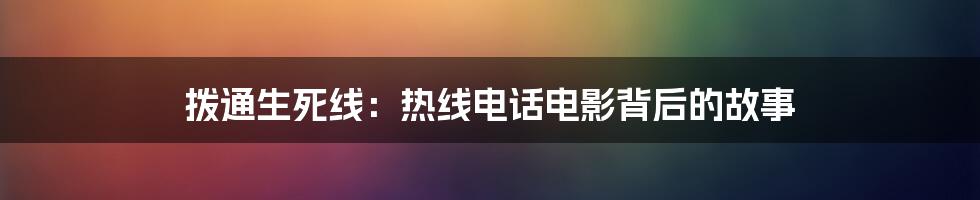 拨通生死线:热线电话电影背后的故事