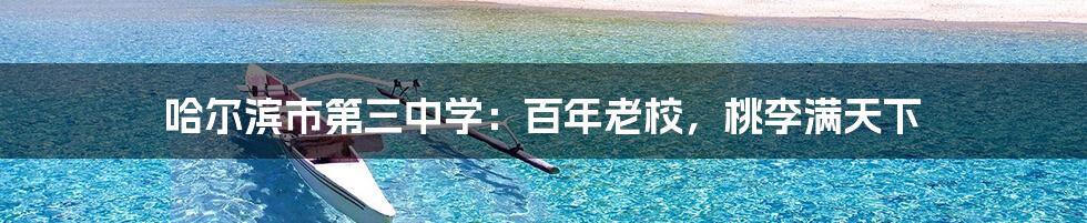 哈尔滨市第三中学:百年老校,桃李满天下