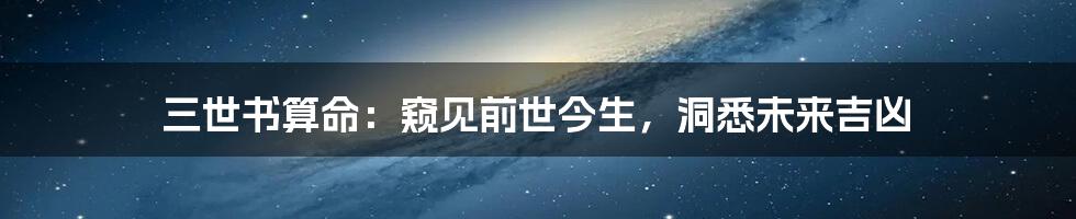 三世书算命:窥见前世今生,洞悉未来吉凶