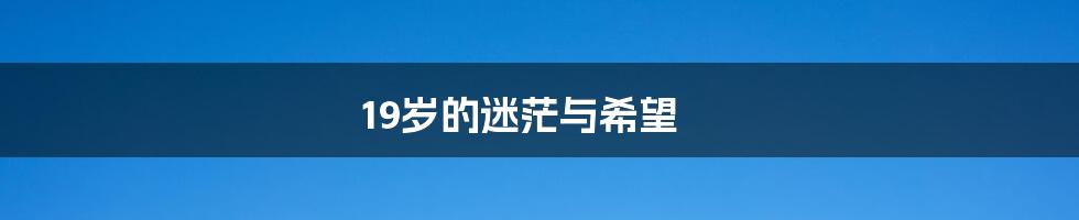 19岁的迷茫与希望