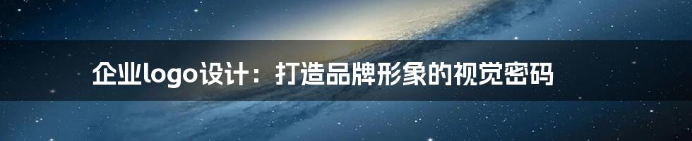 企业logo设计:打造品牌形象的视觉密码