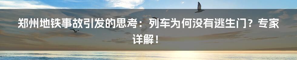 郑州地铁事故引发的思考:列车为何没有逃生门?专家详解!
