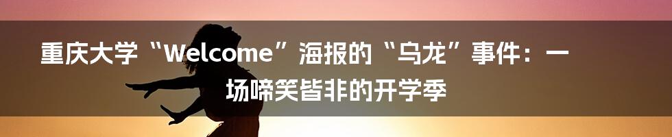 重庆大学“Welcome”海报的“乌龙”事件:一场啼笑皆非的开学季