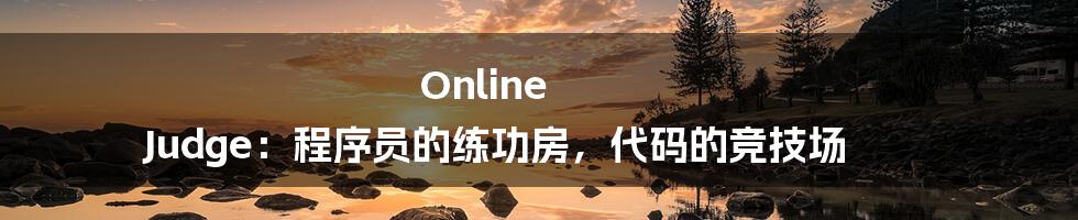 Online Judge:程序员的练功房,代码的竞技场