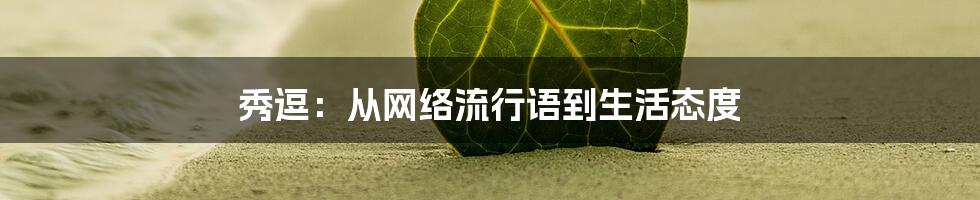 秀逗:从网络流行语到生活态度