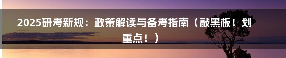 2025研考新规:政策解读与备考指南(敲黑板!划重点!)