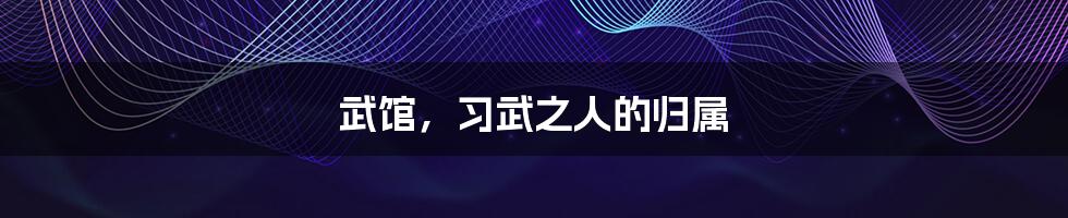 武馆,习武之人的归属