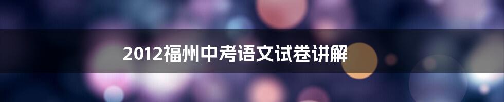 2012福州中考语文试卷讲解