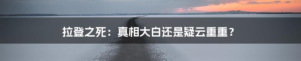 拉登之死:真相大白还是疑云重重?