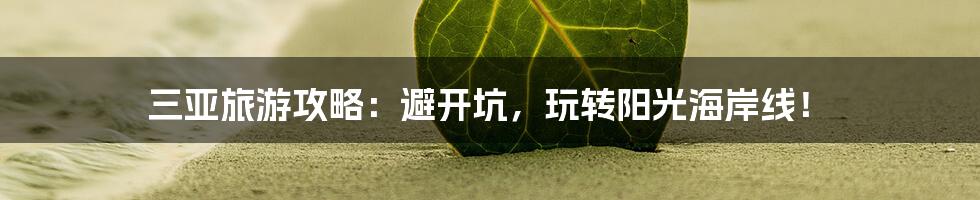 三亚旅游攻略:避开坑,玩转阳光海岸线!