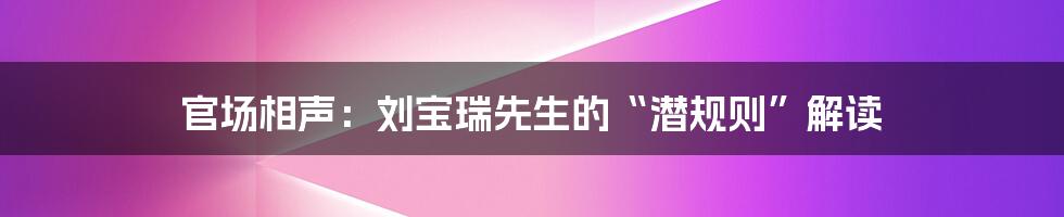 官场相声:刘宝瑞先生的“潜规则”解读