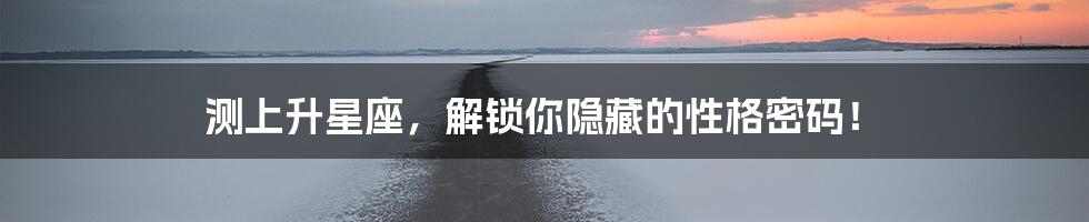 测上升星座,解锁你隐藏的性格密码!