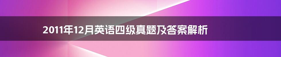 2011年12月英语四级真题及答案解析