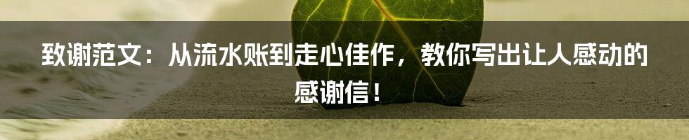 致谢范文:从流水账到走心佳作,教你写出让人感动的感谢信!