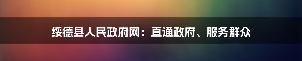 绥德县人民政府网:直通政府、服务群众