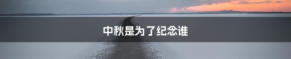 中秋是为了纪念谁