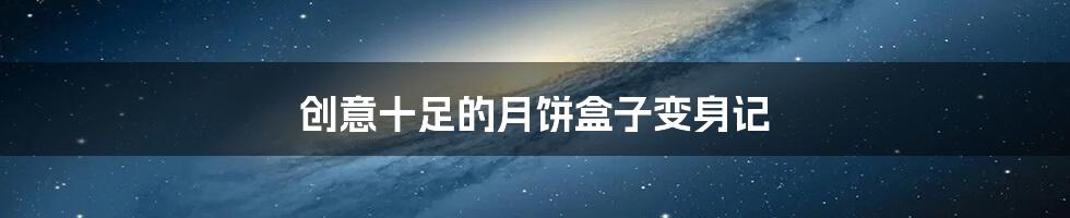 创意十足的月饼盒子变身记