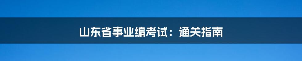 山东省事业编考试:通关指南